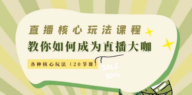 直播核心玩法：教你如何成为直播大咖，各种核心玩法（20节课）柒柒网创吧-网创项目资源站-副业项目-创业项目-搞钱项目柒柒网创吧
