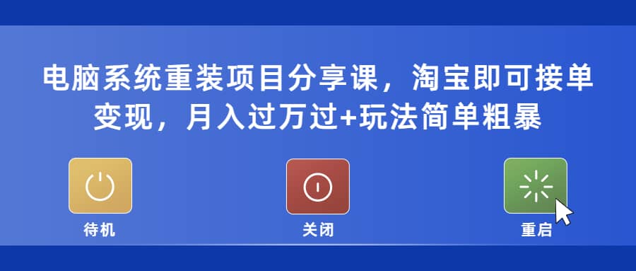 电脑系统重装项目分享课，淘宝即可接单变现柒柒网创吧-网创项目资源站-副业项目-创业项目-搞钱项目柒柒网创吧
