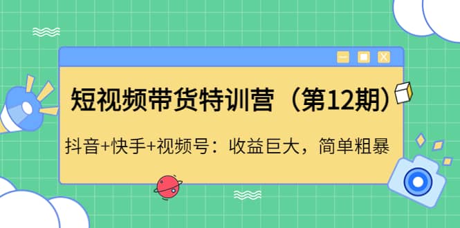 短视频带货特训营（第12期）抖音+快手+视频号柒柒网创吧-网创项目资源站-副业项目-创业项目-搞钱项目柒柒网创吧