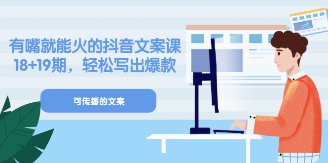 《有嘴就能火的抖音文案课》18+19期，轻松写出爆款可传播文案柒柒网创吧-网创项目资源站-副业项目-创业项目-搞钱项目柒柒网创吧