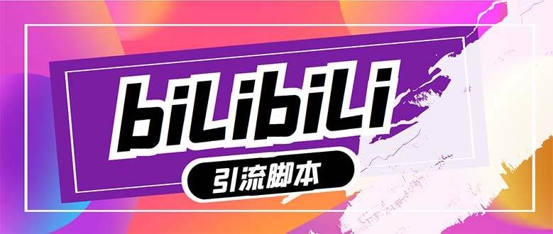 【引流必备】最新哔哩哔哩多功能引流脚本，解放双手自动引流【引流脚本+…柒柒网创吧-网创项目资源站-副业项目-创业项目-搞钱项目柒柒网创吧