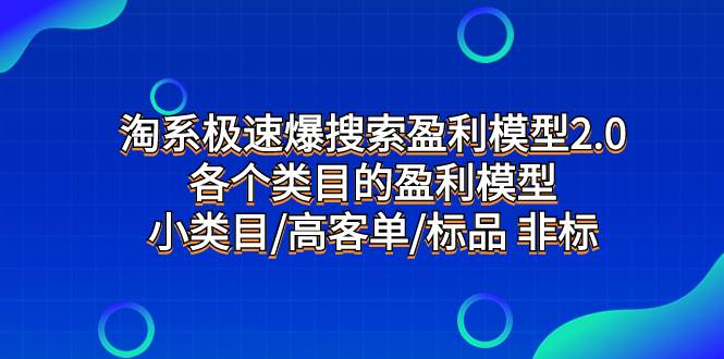 淘系极速爆搜索盈利模型2.0，各个类目的盈利模型，小类目/高客单/标品 非标柒柒网创吧-网创项目资源站-副业项目-创业项目-搞钱项目柒柒网创吧