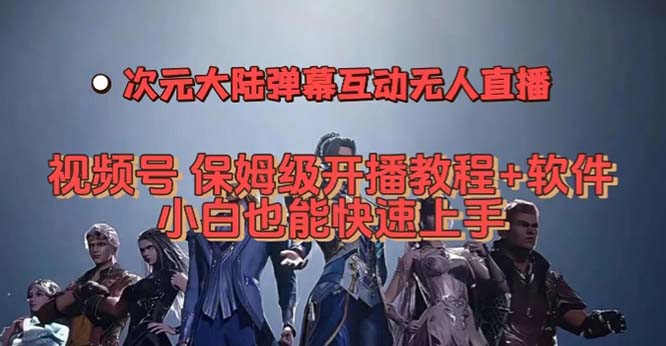 视频号次元大陆弹幕互动无人直播，视频号保姆级开播教程+软件，小白也能…柒柒网创吧-网创项目资源站-副业项目-创业项目-搞钱项目柒柒网创吧