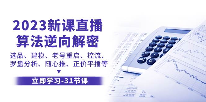2023新课直播算法-逆向解密，选品、建模、老号重启、控流、罗盘分析、随…柒柒网创吧-网创项目资源站-副业项目-创业项目-搞钱项目柒柒网创吧