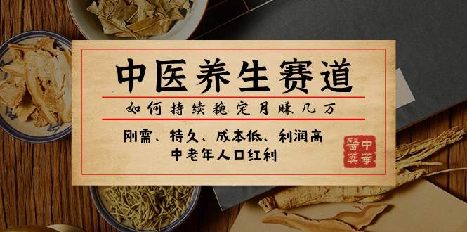 某公众号付费文章：中医养生赛道，如何持续稳定月赚几万柒柒网创吧-网创项目资源站-副业项目-创业项目-搞钱项目柒柒网创吧