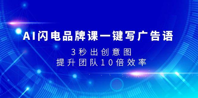 AI闪电品牌课一键写广告语，3秒出创意图，提升团队10倍效率柒柒网创吧-网创项目资源站-副业项目-创业项目-搞钱项目柒柒网创吧