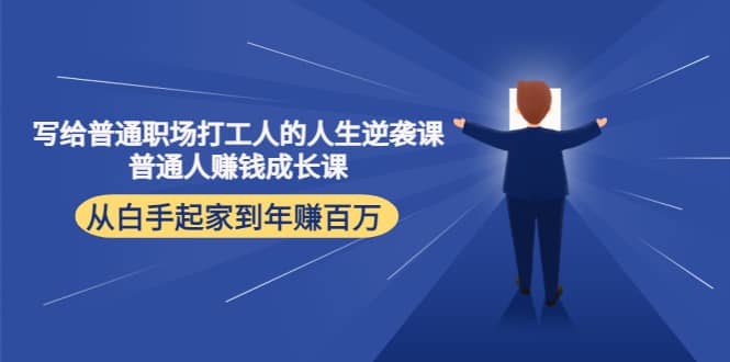 写给普通职场打工人的人生逆袭课柒柒网创吧-网创项目资源站-副业项目-创业项目-搞钱项目柒柒网创吧