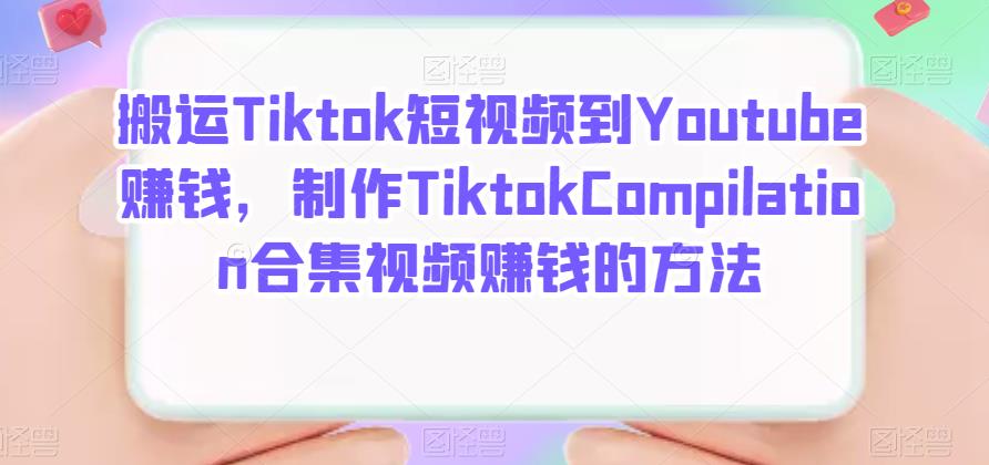 搬运Tiktok短视频到Youtube赚钱，制作Tiktok Compilation合集视频赚钱的方法柒柒网创吧-网创项目资源站-副业项目-创业项目-搞钱项目柒柒网创吧
