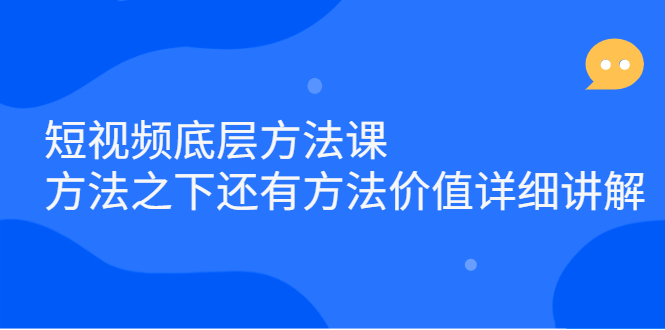 短视频底层方法课：方法之下还有方法价值详细讲解柒柒网创吧-网创项目资源站-副业项目-创业项目-搞钱项目柒柒网创吧