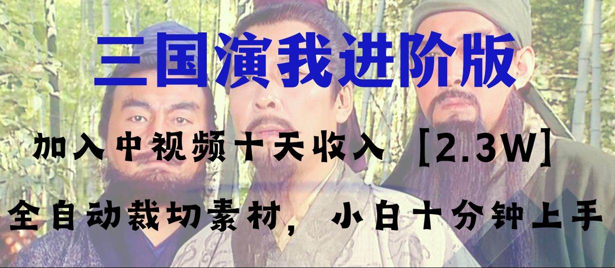 中视频十天收益2w＋，多平台爆火项目——三国演我高阶版，小白十分钟上手柒柒网创吧-网创项目资源站-副业项目-创业项目-搞钱项目柒柒网创吧