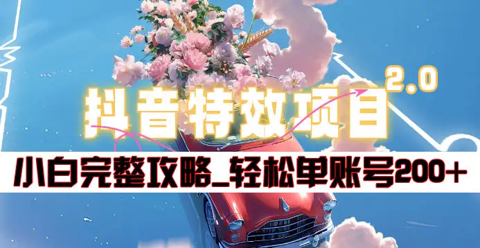 抖音特效领红包项目2.0_小白完整攻略，单账号轻松200+到手~柒柒网创吧-网创项目资源站-副业项目-创业项目-搞钱项目柒柒网创吧