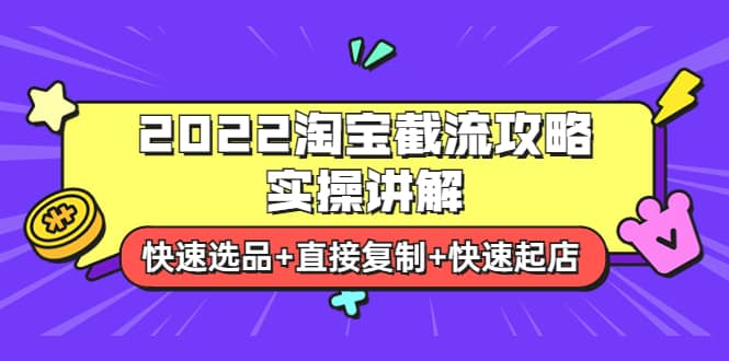 2022淘宝截流攻略实操讲解：快速选品+直接复制+快速起店柒柒网创吧-网创项目资源站-副业项目-创业项目-搞钱项目柒柒网创吧