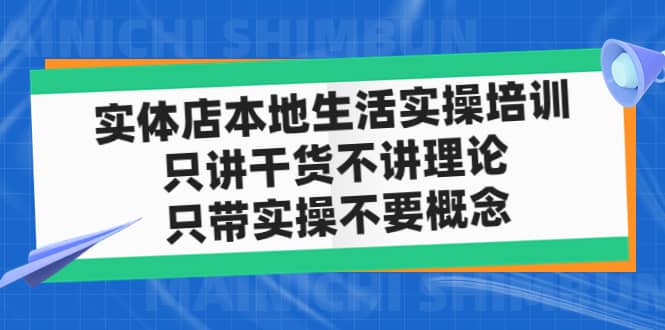 实体店本地生活实操培训，只讲干货不讲理论，只带实操不要概念（12节课）柒柒网创吧-网创项目资源站-副业项目-创业项目-搞钱项目柒柒网创吧