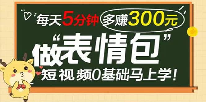 表情包短视频变现项目，短视频0基础马上学，每天5分钟多赚300元柒柒网创吧-网创项目资源站-副业项目-创业项目-搞钱项目柒柒网创吧