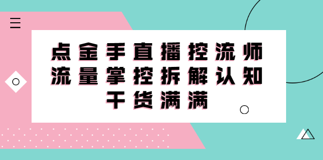直播控流师线上课，流量掌控拆解认知，干货满满柒柒网创吧-网创项目资源站-副业项目-创业项目-搞钱项目柒柒网创吧