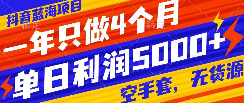 抖音蓝海项目，一年只做4个月，空手套，无货源，单日利润5000+柒柒网创吧-网创项目资源站-副业项目-创业项目-搞钱项目柒柒网创吧