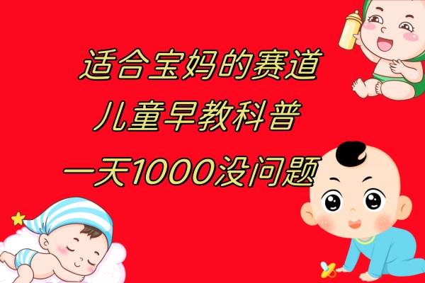 儿童早教科普，一单29.9–49.9，一天1000问题不大柒柒网创吧-网创项目资源站-副业项目-创业项目-搞钱项目柒柒网创吧
