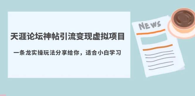 天涯论坛神帖引流变现虚拟项目，一条龙实操玩法分享给你（教程+资源）柒柒网创吧-网创项目资源站-副业项目-创业项目-搞钱项目柒柒网创吧