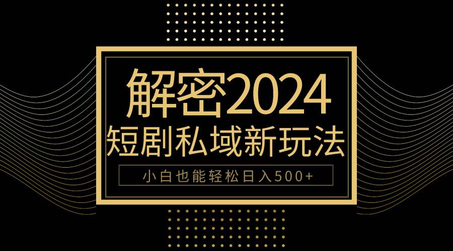 10分钟教会你2024玩转短剧私域变现，小白也能轻松日入500+柒柒网创吧-网创项目资源站-副业项目-创业项目-搞钱项目柒柒网创吧