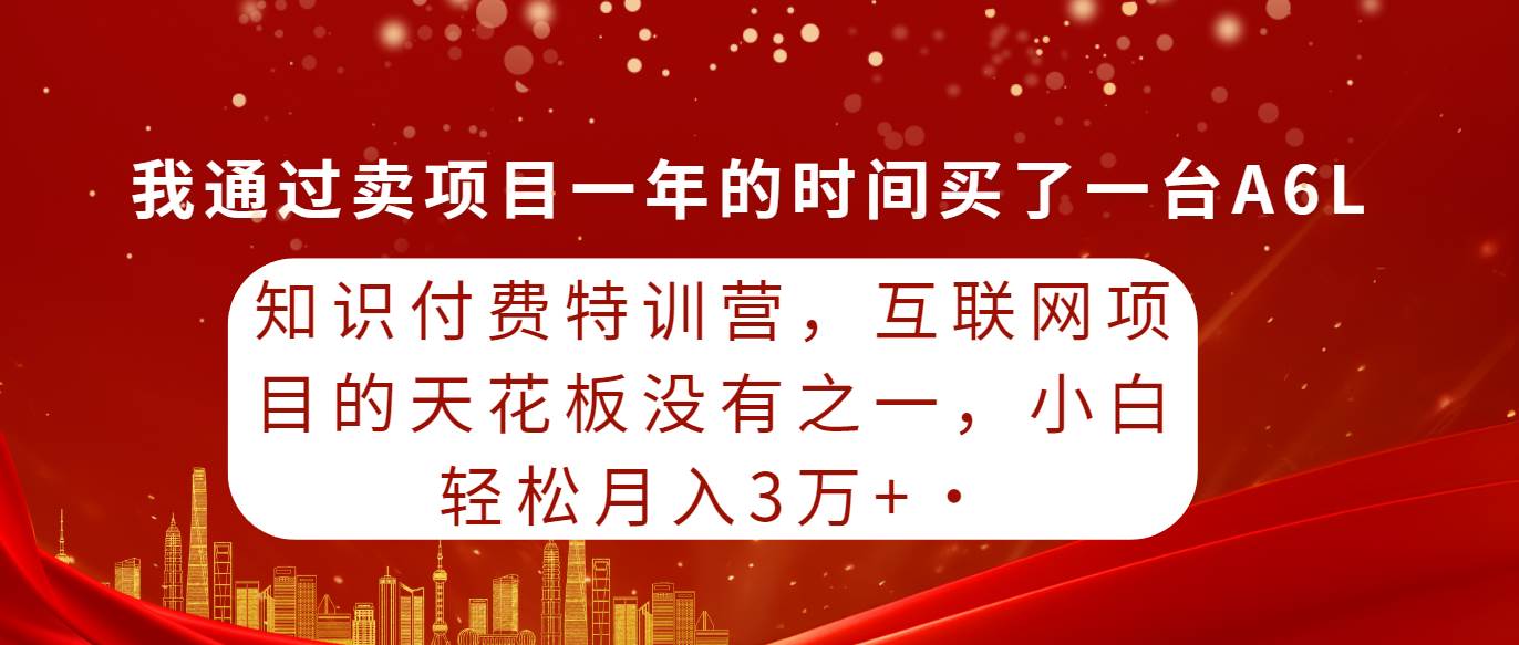 知识付费特训营，互联网项目的天花板，没有之一，小白轻轻松松月入三万+柒柒网创吧-网创项目资源站-副业项目-创业项目-搞钱项目柒柒网创吧