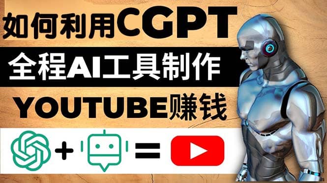 如何全程利用CGPT和AI工具自动化制作YouTube赚钱视频，月赚10000美元以上柒柒网创吧-网创项目资源站-副业项目-创业项目-搞钱项目柒柒网创吧