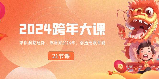 2024 跨年大课，带你洞察趋势，布局好2024年，创造无限可能柒柒网创吧-网创项目资源站-副业项目-创业项目-搞钱项目柒柒网创吧