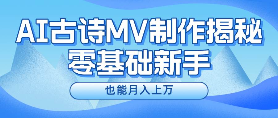 新手必看，利用AI制作古诗MV，快速实现月入上万柒柒网创吧-网创项目资源站-副业项目-创业项目-搞钱项目柒柒网创吧
