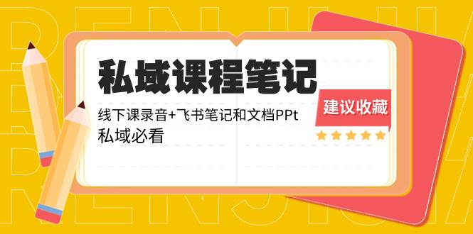私域收费课程笔记：线下课录音+飞书笔记和文档PPt，私域必看！柒柒网创吧-网创项目资源站-副业项目-创业项目-搞钱项目柒柒网创吧