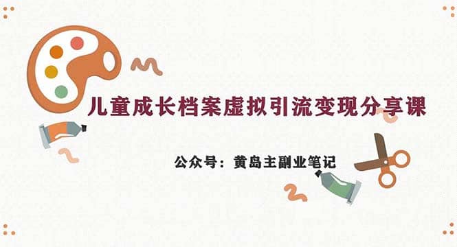 副业拆解：儿童成长档案虚拟资料变现副业，一条龙实操玩法（教程+素材）柒柒网创吧-网创项目资源站-副业项目-创业项目-搞钱项目柒柒网创吧