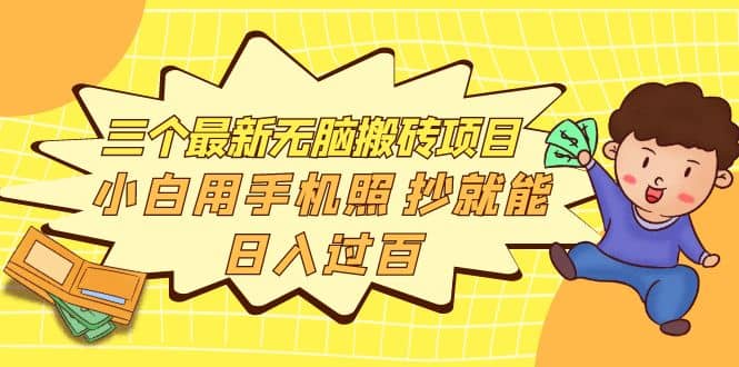 三个最新无脑搬砖项目，小白用手机照抄就能日入过百柒柒网创吧-网创项目资源站-副业项目-创业项目-搞钱项目柒柒网创吧