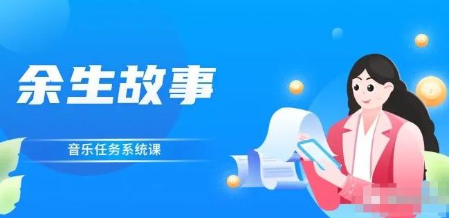 余生故事·音乐任务系统课，轻松玩转变现模式柒柒网创吧-网创项目资源站-副业项目-创业项目-搞钱项目柒柒网创吧