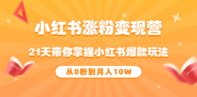 《小红书涨粉变现营》21天带你掌握小红书爆款玩法 从0粉到月入10W柒柒网创吧-网创项目资源站-副业项目-创业项目-搞钱项目柒柒网创吧