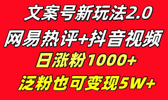 文案号新玩法 网易热评+抖音文案 一天涨粉1000+ 多种变现模式 泛粉也可变现柒柒网创吧-网创项目资源站-副业项目-创业项目-搞钱项目柒柒网创吧