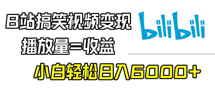 B站搞笑视频变现，播放量=收益，小白轻松日入6000+柒柒网创吧-网创项目资源站-副业项目-创业项目-搞钱项目柒柒网创吧