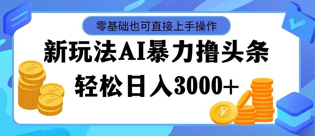AI暴力撸头条，当天起号，第二天见收益，轻松日入3000+柒柒网创吧-网创项目资源站-副业项目-创业项目-搞钱项目柒柒网创吧