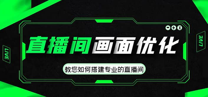 直播间画面优化教程，教您如何搭建专业的直播间柒柒网创吧-网创项目资源站-副业项目-创业项目-搞钱项目柒柒网创吧