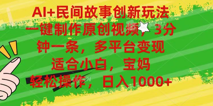 AI+民间故事,一键制作原创视频，多平台变现，3分钟一条，适合小白，宝妈，轻松操作，日入1000+柒柒网创吧-网创项目资源站-副业项目-创业项目-搞钱项目柒柒网创吧
