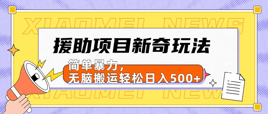 【日入500很简单】援助项目新奇玩法，简单暴力，无脑搬运轻松日入500+柒柒网创吧-网创项目资源站-副业项目-创业项目-搞钱项目柒柒网创吧