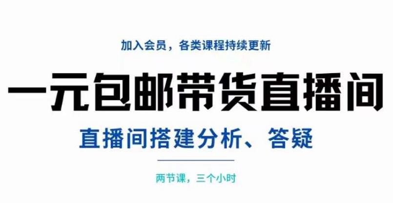 一元包邮带货直播间搭建，两节课三小时，搭建、分析、答疑柒柒网创吧-网创项目资源站-副业项目-创业项目-搞钱项目柒柒网创吧