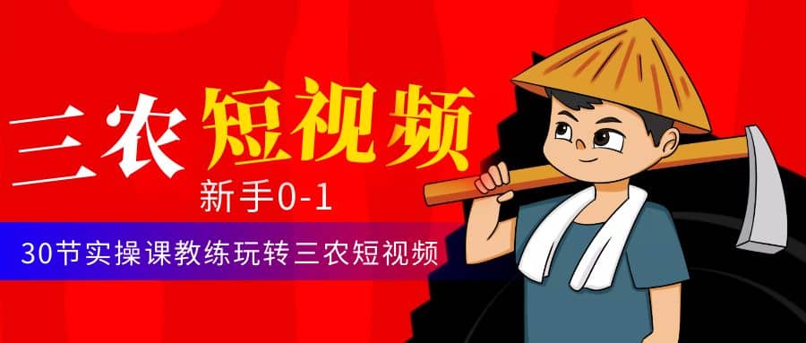 三农短视频从0~1运营课：30节实操课教练玩转三农短视频柒柒网创吧-网创项目资源站-副业项目-创业项目-搞钱项目柒柒网创吧