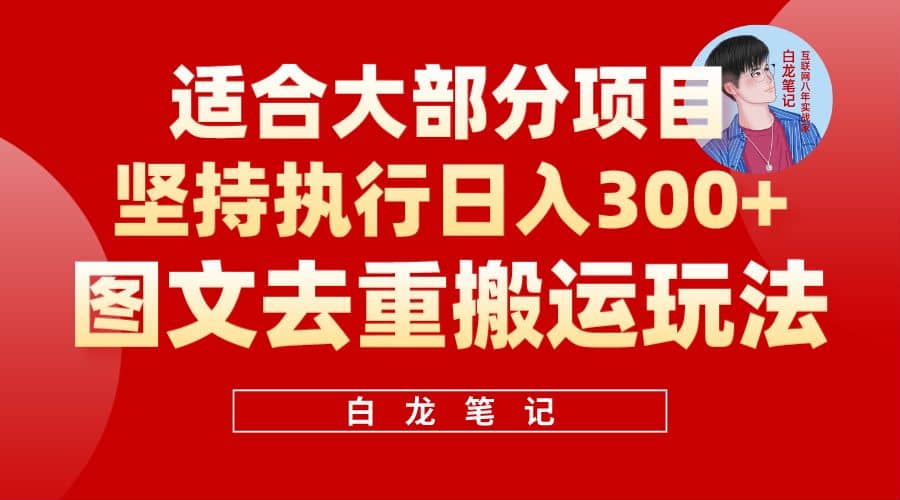 【白龙笔记】图文去重搬运玩法，坚持执行日入300+，适合大部分项目（附带去重参数）柒柒网创吧-网创项目资源站-副业项目-创业项目-搞钱项目柒柒网创吧
