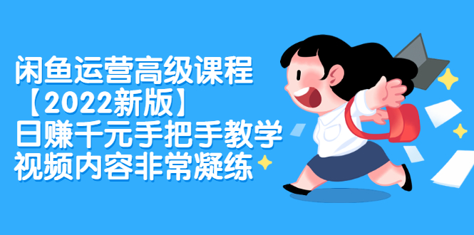 闲鱼运营高级课程【2022新版】，日赚千元手把手教学，视频内容非常凝练柒柒网创吧-网创项目资源站-副业项目-创业项目-搞钱项目柒柒网创吧