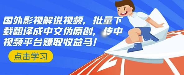 国外影视解说视频，批量下载翻译成中文伪原创，传中视频平台赚取收益柒柒网创吧-网创项目资源站-副业项目-创业项目-搞钱项目柒柒网创吧