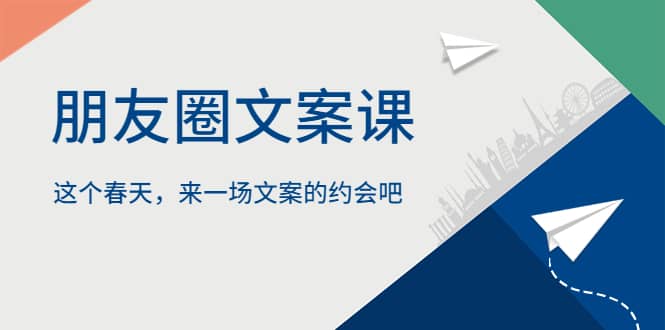 朋友圈文案课，这个春天，来一场文案的约会吧柒柒网创吧-网创项目资源站-副业项目-创业项目-搞钱项目柒柒网创吧