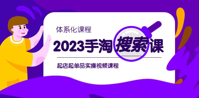 2023手淘·搜索实战课+体系化课程，起店起单品实操视频课程柒柒网创吧-网创项目资源站-副业项目-创业项目-搞钱项目柒柒网创吧
