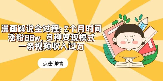 漫画解说全过程：2个月时间涨粉88w，多种变现模式，一条视频收入过万柒柒网创吧-网创项目资源站-副业项目-创业项目-搞钱项目柒柒网创吧