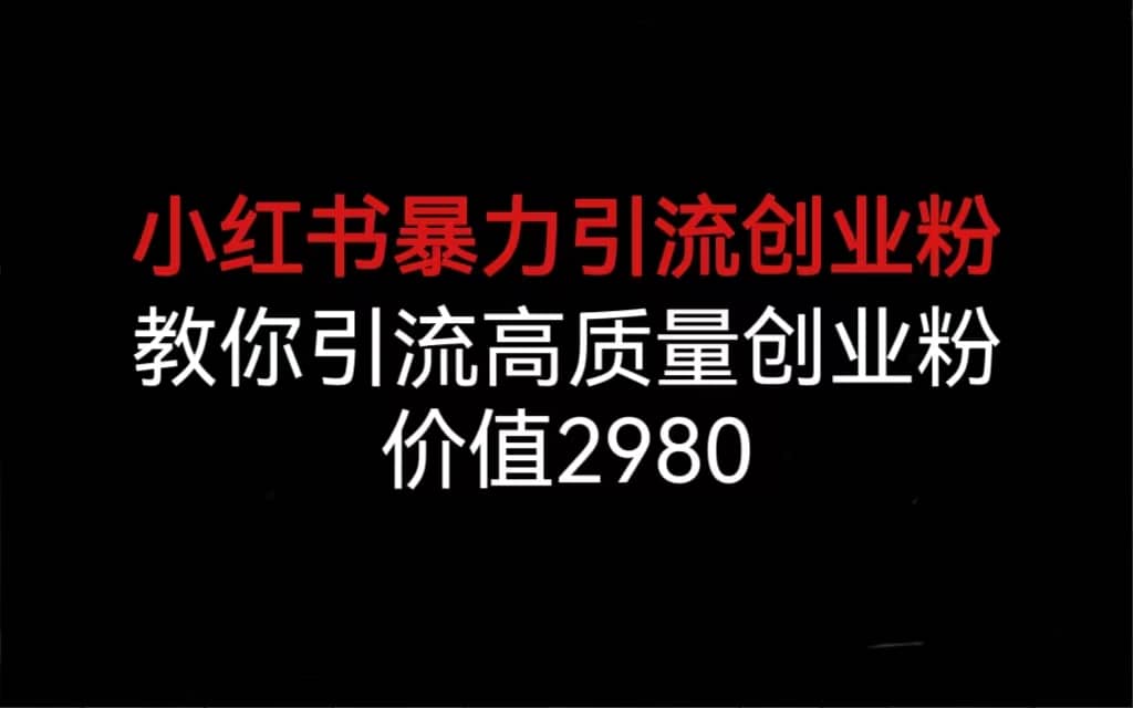 小红书暴力引流创业粉，教你引流高质量创业粉，价值2980柒柒网创吧-网创项目资源站-副业项目-创业项目-搞钱项目柒柒网创吧