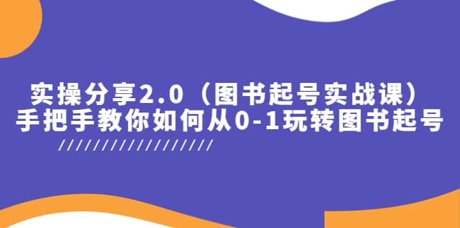 实操分享2.0（图书起号实战课），手把手教你如何从0-1玩转图书起号柒柒网创吧-网创项目资源站-副业项目-创业项目-搞钱项目柒柒网创吧
