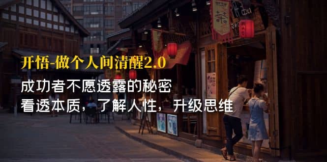 开·悟-做个人间·清醒2.0 成功者不透露的秘密 看透本质 了解人性 升级思维柒柒网创吧-网创项目资源站-副业项目-创业项目-搞钱项目柒柒网创吧