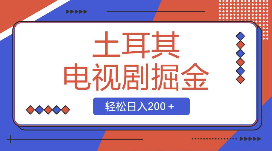 土耳其电视剧掘金项目，操作简单，轻松日入200＋柒柒网创吧-网创项目资源站-副业项目-创业项目-搞钱项目柒柒网创吧